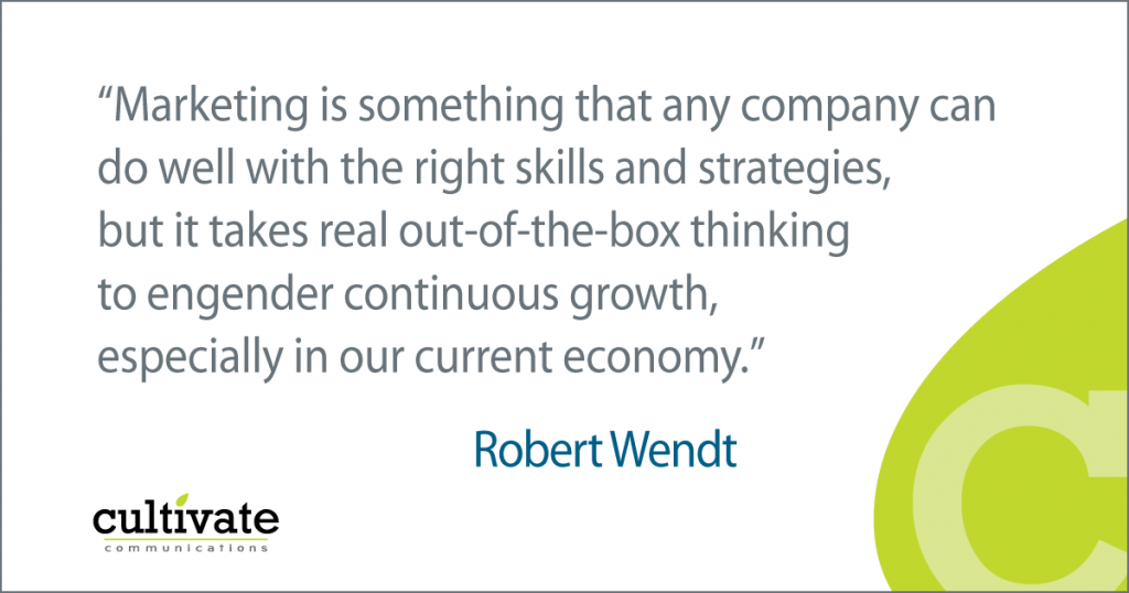 "Marketing is something that any company can do well with the right skills and strategies, but it takes real out-of-the-box thinking to engender continuous growth, especially in our current economy."