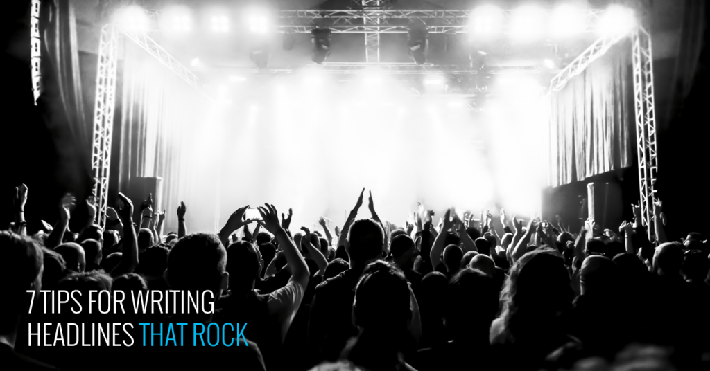 7 Tips for Writing Headlines That ROCK